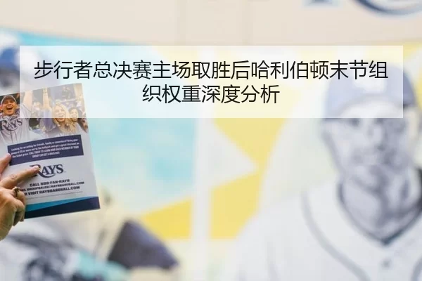 步行者总决赛主场取胜后哈利伯顿末节组织权重深度分析